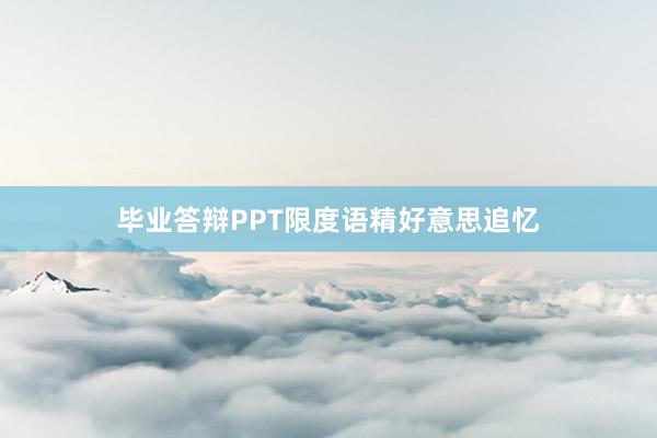 毕业答辩PPT限度语精好意思追忆